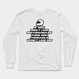 If you don’t like motorcycles then you probably won’t like me - Inspirational Quote for Bikers Motorcycles lovers Long Sleeve T-Shirt